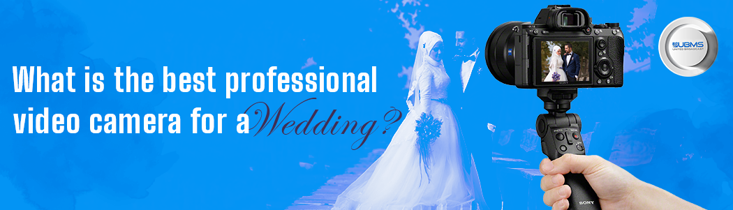 What is the best professional video camera for a wedding?